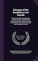Message of His Excellency Levi Lincoln: communicated to the legislature, January 4, 1826. Together with communications from the Secretary and Treasurer of the Commonwealth, and the Adjutant General .. 1342358740 Book Cover