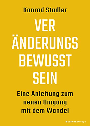 Veränderungsbewusstsein: Eine Anleitung zum neuen Umgang mit dem Wandel