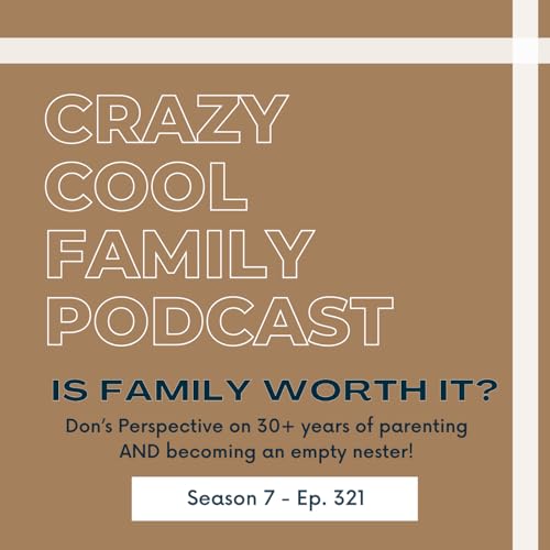 #321: Is Family Worth It? (Don&rsquo;s Perspective on 30+ years of parenting AND becoming an empty nester!)