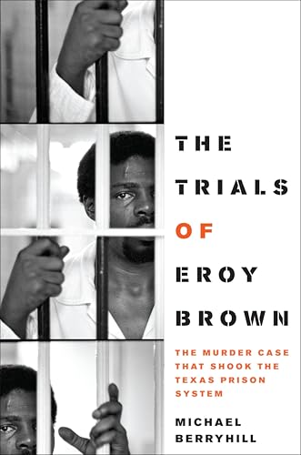 The Trials of Eroy Brown: The Murder Case That Shook the Texas Prison System (Jack and Doris Smothers Series in Texas History, Life, and Culture Book 31)