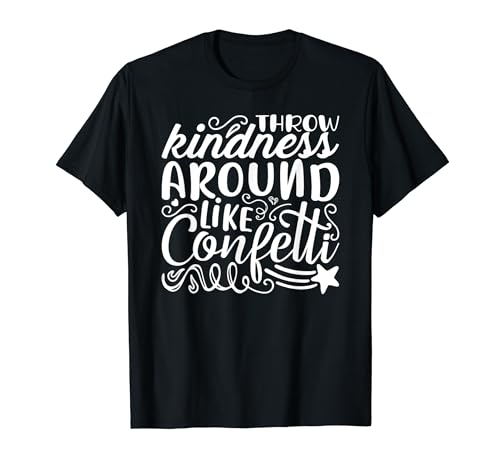 Throw Kindness Around Like Confetti - Inspirational T-Shirt