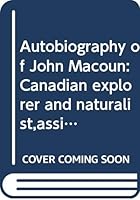 Autobiography of John Macoun: Canadian explorer and naturalist,assistant director and naturalist to the Geological Survey of Canada, 1831-1920 B00086JCD2 Book Cover