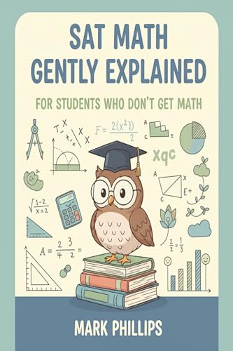 SAT Math Gently Explained for Students Who Don't Get Math