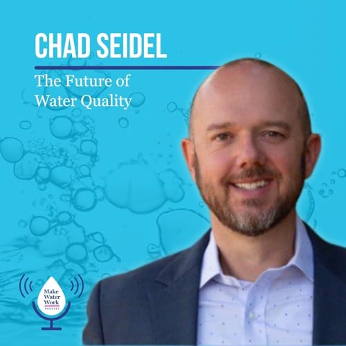 Chad Seidel: The Future of Water Quality | Make Water Work 019