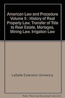 American Law and Procedure Volume 5 : History of Real Property Law, Transfer of Title to Real Estate, Mortages, Mining Law, Irrigation Law B00CBWP000 Book Cover