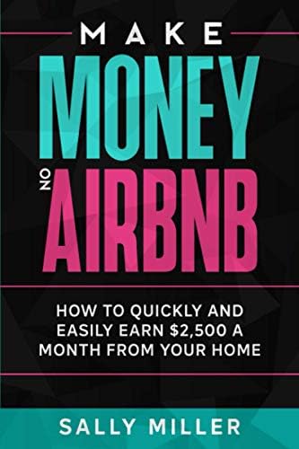Make Money On Airbnb: How To Quickly And Easily Earn $2,500 A Month From Your Home