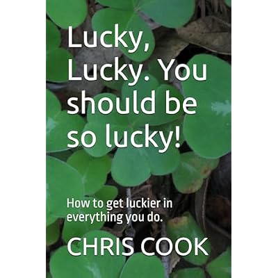 Lucky, Lucky. You should be so lucky!: How to get luckier in everything you do.