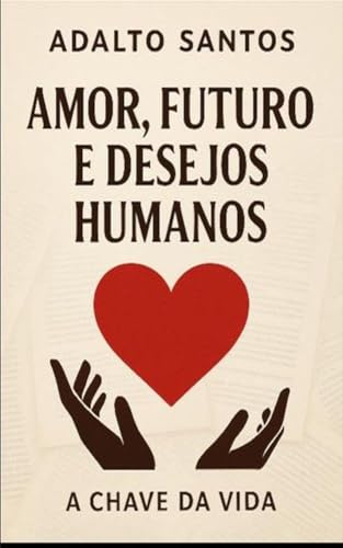 Amor, Futuro e Desejos Humanos - A Chave da Vida