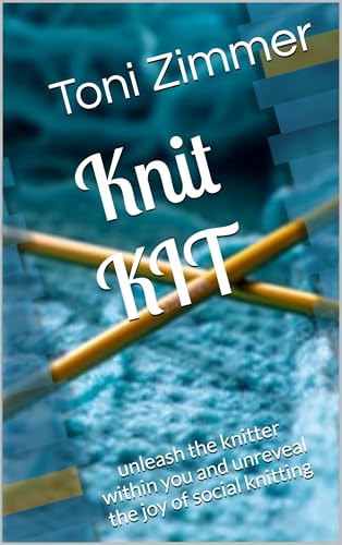 Knit KIT: Unleash the knitter within you and unreveal the joy of social knitting (NON FICTION EBOOKS