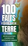  100 Faits à Savoir sur la Terre: De ses mystères cachés à ses spectacles visibles. Voyagez à travers les merveilles de la terre et découvrez les trésors cachés sur 100 points.