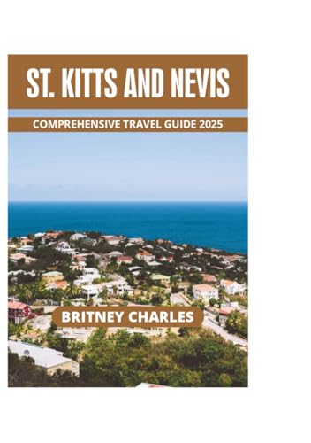 ST. KITTS AND NEVIS COMPREHENSIVE TRAVEL GUIDE 2025