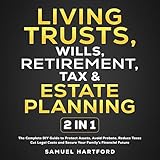 Living Trusts, Wills, Retirement, Tax & Estate Planning: 2 in 1: The Complete DIY Guide to Protect Assets, Avoid Probate, Reduce Taxes, Cut Legal Costs and Secure Your Family’s Financial Future
