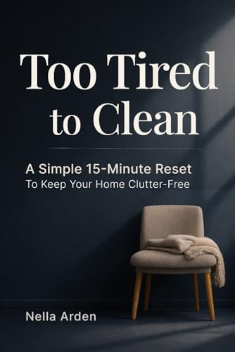 Too Tired to Clean: A Simple 15-Minute Reset to Keep Your Home Cl...