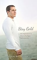 Stay Gold: An Inspiration to Those Who Have Lost Someone. 0692435050 Book Cover