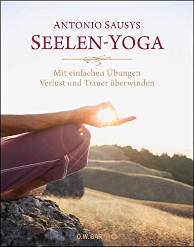Seelen-Yoga: Mit einfachen Übungen Verlust und Trauer überwinden Seelen-Yoga: Mit einfachen Übungen Verlust und Trauer überwinden