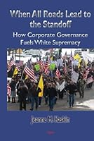 When All Roads Lead to the Standoff: How Corporate Governance Fuels White Supremacy 1628941871 Book Cover