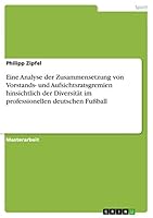 Eine Analyse der Zusammensetzung von Vorstands- und Aufsichtsratsgremien hinsichtlich der Diversität im professionellen deutschen Fußball 3668023042 Book Cover