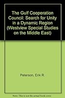 The Gulf Cooperation Council: Search For Unity In A Dynamic Region 0813375800 Book Cover