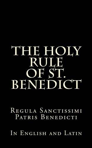 The Holy Rule of St. Benedict: Regula Sanctissimi Patris Benedicti: In English and Latin
