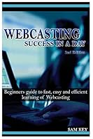 Webcasting Success in a Day: Beginners Guide to Fast, Easy and Efficient Learning of Webcasting 1514644703 Book Cover