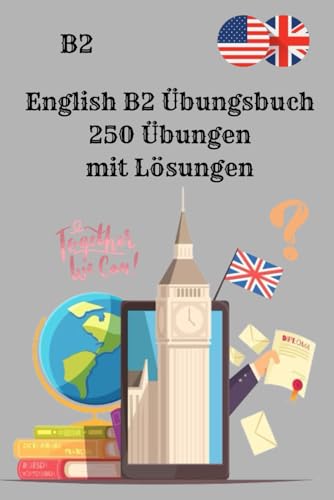 English B2 Übungsbuch 250 Übungen mit Lösungen: 250 Übungen mit Lösungen für Grammatik, Vokabeln, Lesen & Schreiben (B2 Level Englisch Training) für effektives Selbststudium und Prüfungsvorbereitung
