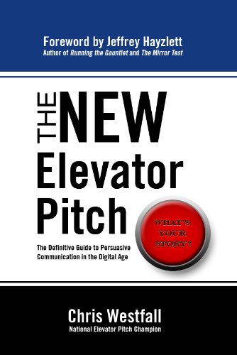 The New Elevator Pitch: The Definitive Guide to Persuasive Communication