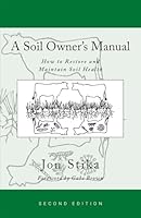 A Soil Owner's Manual: How to Restore and Maintain Soil Health, Second Edition 1601730284 Book Cover
