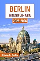 Berlin Reiseführer 2025-2026: Entdecken Sie das pulsierende Herz der deutschen Hauptstadt anhand von Kunst, Geschichte und dynamischen Stadtlandschaften (German Edition) B0F5WWKL9G Book Cover