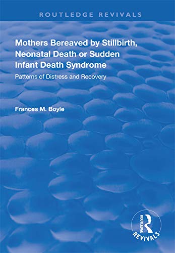 Mothers Bereaved by Stillbirth, Neonatal Death or Sudden Infant Death Syndrome: Patterns of Distress and Recovery (Routledge Revivals)      1st Edition, Kindle Edition
