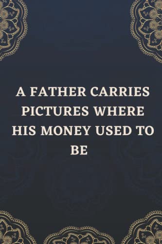 Fathers day Gift Journal, A father carries pictures where his money used to be, Perfect Gift for your dad in Fathers Day: Lined Fathers day Notebook ... 120 Pages, 6x9, Soft Cover, Matte Finish