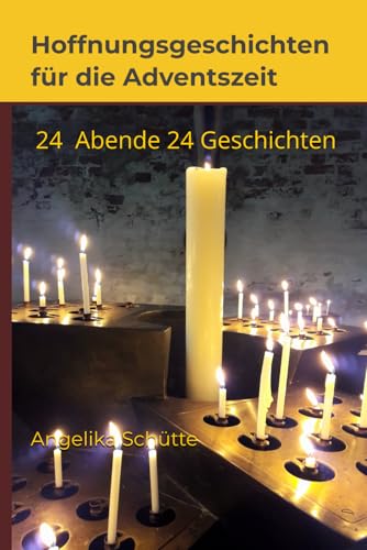Hoffnungsgeschichten für die Adventszeit: 24 Abende - 24 Geschichten vom Leben