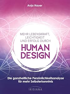 Mehr Lebenskraft, Leichtigkeit und Erfolg durch Human Design: Die ganzheitliche Persönlichkeitsanalyse für mehr Selbsterkenntnis
