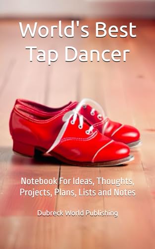 World's Best Tap Dancer: Notebook For Ideas, Thoughts, Projects, Plans, Lists and Notes