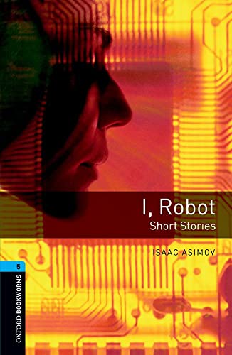 Oxford Bookworms 5. I, Robot - Short Stories: Short Stories. 1800 headwords. (Stage 5) -...