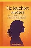 Sie leuchtet anders: Eine einfühlsame Reise in den weiblichen Autismus