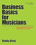 Business Basics for Musicians: The Complete Handbook from Start to Success (Music Pro Guides)