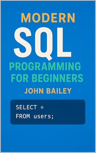 Modern SQL Programming for Beginners: Featuring MySQL 9.4 and DBeaver (Computer Programming Languages Book 6)