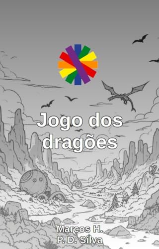 Jogo dos dragões: instruções e material para impressão (Dinâmicas matemáticas Livro 3) - P. D. Silva, Marcos H.
