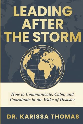 Leading After the Storm: How to Communicate, Calm, and Coordinate in the Wake of Disaster