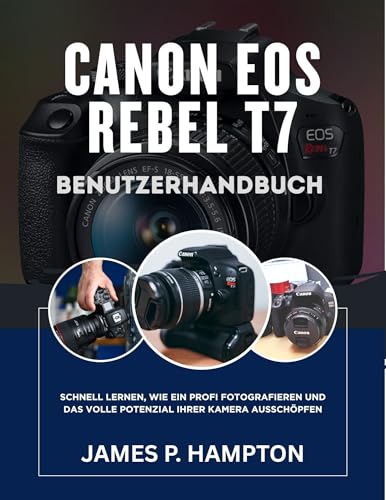 Canon Eos Rebel T7 Benutzerhandbuch: Schnell lernen, wie ein Profi fotografieren und das volle Potenzial Ihrer Kamera ausschöpfen