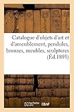  Catalogue d\'objets d\'art et d\'ameublement, pendules, bronzes, meubles anciens et de style