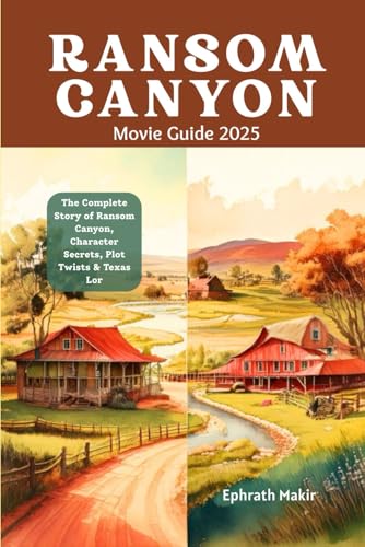 RANSOM CANYON Movie Guide 2025: The Complete Story of Ransom Canyon, Character Secrets, Plot Twists & Texas Lor (2025 CINEMATIC EXPERIENCE)