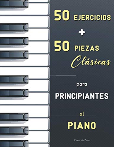 50 Ejercicios + 50 Piezas Clásicas para Principiantes al Piano: E...