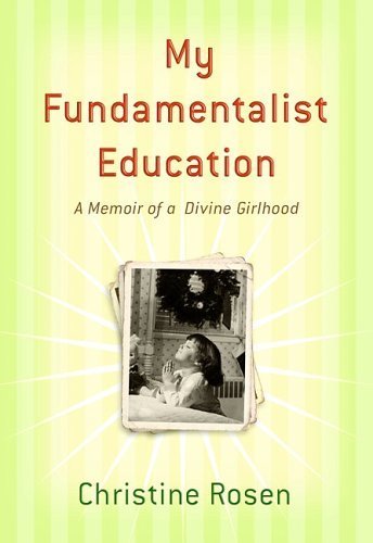 My Fundamentalist Education: A Memoir of a Divine Girlhood: Rosen ...