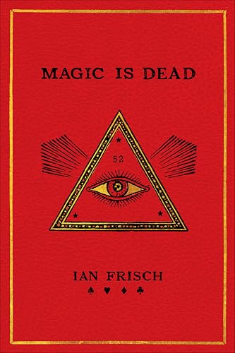 Magic Is Dead: My Journey into the World's Most Secretive Society of Magicians