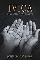 Ivica: A True Story of an Immigrant 151712008X Book Cover