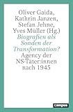 Biografien als Sonden der Transformation?: Agency der NS-Täter:innen nach 1945 - Herausgeber: Oliver Gaida, Kathrin Janzen, Stefan Jehne, Yves Müller Mitwirkende: Norman Domeier, Oliver Gaida, Haydée Mareike Haass, Kathrin Janzen, Hans-Christian Jasch, Stefan Jehne, Sandra Klos, Philipp Mettauer, Yves Müller, Gero Wollgarten 