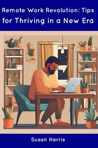Remote Work Revolution: Tips for Thriving in a New Era