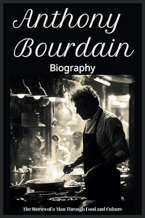 Book cover Anthony Bourdain Biography: The Stories of a Man Through Food and Culture