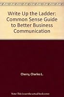 Write up the ladder: A common sense guide to better business communication 0876209908 Book Cover